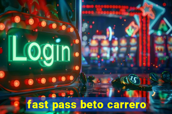 fast pass beto carrero